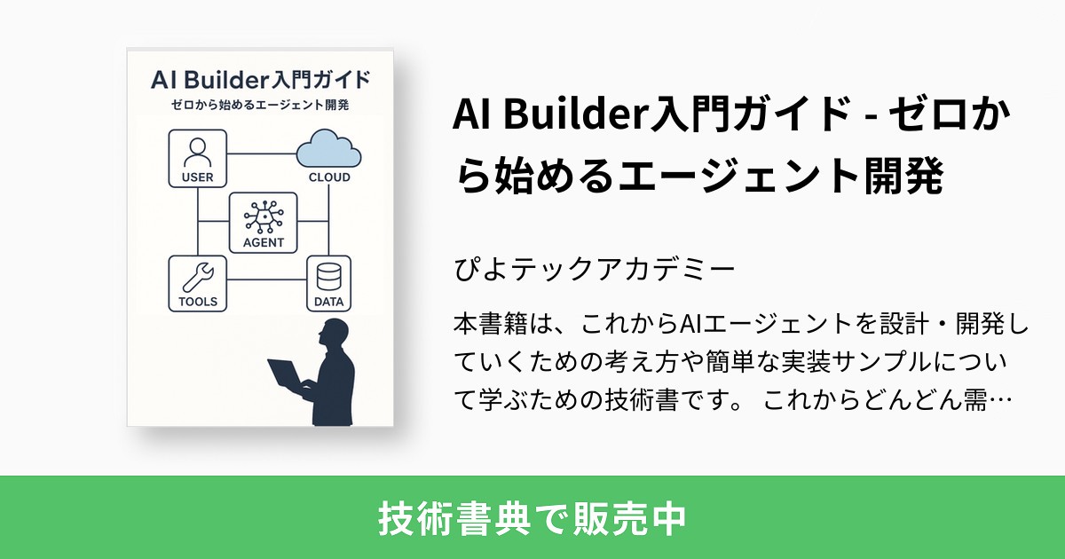 AI Builder入門ガイド - ゼロから始めるエージェント開発：ぴよテック 